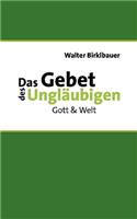 Das Gebet des Ungläubigen: Gott & Welt(German)