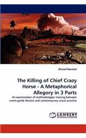 Killing of Chief Crazy Horse - A Metaphorical Allegory in 3 Parts