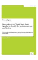 Konstruktion von Wirklichkeit durch Sprache im Bereich der Institutionen und der Medien