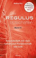 Die Regulus-Botschaften: Band X: Freundschaft mit dem Leben und Partnerschaft mit Gott