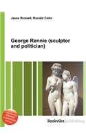 George Rennie (Sculptor and Politician)