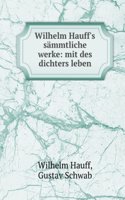 Wilhelm Hauff's Sammtliche Werke: Mit Des Dichters Leben (German Edition)