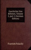 Franz Martin Pelzels Geschichte Der Bohmen, Von Den Altesten Bis Auf Die Neuesten Zeiten: Aus Den Besten Einheimischen Und Auswartigen . Zusammen Getragen, Volume 2 (German Edition)