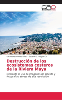 Destrucción de los ecosistemas costeros de la Riviera Maya