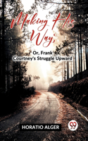 Making His Way: Or, Frank Courtney'S Struggle Upward