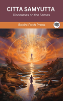 Citta Samyutta (From Samyutta Nikaya): Discourses on the Senses: Discourses on the Senses (From Bodhi Path Press)