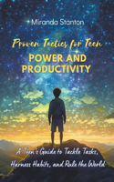 Proven Tactics for Teen Power and Productivity: A Teen's Guide to Tackle Tasks, Harness Habits, and Rule the World