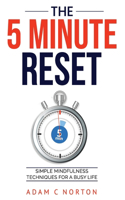 The Five-Minute Reset: Simple Mindfulness Techniques for a Busy Life: Quick Practices to Reduce Stress and Enhance Well-being(The Transformation Toolkit)