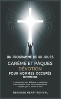 Un Programme de 40 Jours Carême Et Pâques Dévotion Pour Hommes Occupés Édition 2025: 3 minutes par jour Réflexion et méditation pour construire votre foi et transformation complète ...