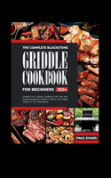 Complete Blackstone Griddle Cookbook for Beginners 2024: Unleash Your Culinary Creativity with Fast and Simple Recipes for Perfect Outdoor Gas Griddle Grilling on Your Blackstone.