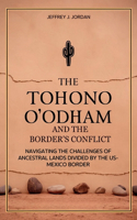 Tohono O'odham and the Border's Conflict: Navigating the Challenges of Ancestral Lands Divided by the US-Mexico Border