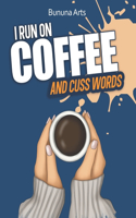 I Run On Coffee And Cuss Words