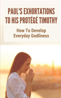 Paul's Exhortations To His Protégé Timothy