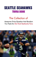 Seattle Seahawks Trivia Book: The Collection of Awesome Trivia Question And Random Fun Facts for Die-Hard Seahawks Fans