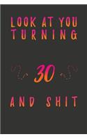 Look At You Turning 30 And Shit: 30 Years Old Gifts. 30th Birthday Funny Gift for Men and Women. Fun, Practical And Classy Alternative to a Card.