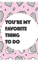 You're My Favorite Thing To Do