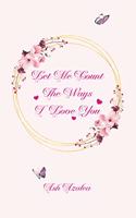 Let Me Count the Ways I Love You: What I Love About You. A beautiful Reasons Why I Love You book