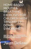 Home-Based Mouth & Breathing Exercises for Children with Trisomy 21- Down Syndrome