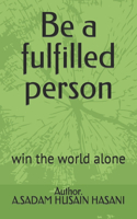 Be a fulfilled person: win the world alone