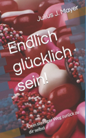 Endlich glücklich sein!: Dein steiniger Weg zurück zu dir