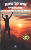 How to Overcome: Depression and Anxiety