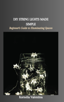 DIY String Lights Made Simple: Beginner's Guide to Illuminating Spaces