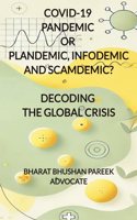 COVID-19: PANDEMIC OR PLANDEMIC, INFODEMIC AND SCAMDEMIC, DECODING THE GLOBAL CRISIS