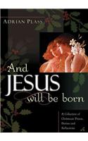 And Jesus Will Be Born: A Collection of Christmas Poems, Stories and Reflections