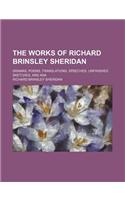 The Works of Richard Brinsley Sheridan; Dramas, Poems, Translations, Speeches, Unfinished Sketches, and Ana