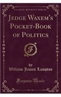 Jedge Waxem's Pocket-Book of Politics (Classic Reprint)