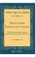 The United States and Canada: The Commencement Oration, Syracuse University, June 14th, 1911 (Classic Reprint)