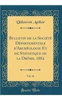 Bulletin de la SociÃ©tÃ© DÃ©partementale d'ArchÃ©ologie Et de Statistique de la DrÃ´me, 1882, Vol. 16 (Classic Reprint)