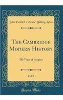 The Cambridge Modern History, Vol. 3: The Wars of Religion (Classic Reprint)