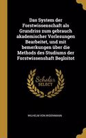 System der Forstwissenschaft als Grundriss zum gebrauch akademischer Vorlesungen Bearbeitet, und mit bemerkungen über die Methods des Studiums der Forstwissenshaft Begloitot