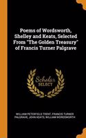 Poems of Wordsworth, Shelley and Keats, Selected From "The Golden Treasury" of Francis Turner Palgrave