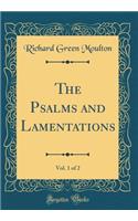 The Psalms and Lamentations, Vol. 1 of 2 (Classic Reprint)