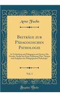 Beiträge zur Pädagogischen Pathologie, Vol. 1: In Verbindung mit Pädagogen und Ärzten; Die Unruhe, Studie mit Einer Einleitung Über "System und Aufgaben der Pädagogischen Pathologie" (Classic Reprint)