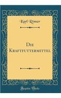 Die Kraftfuttermittel (Classic Reprint)