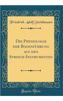 Die Physiologie der Bogenführung auf den Streich-Instrumenten (Classic Reprint)