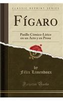 FÃ­garo: Pasillo CÃ³mico-LÃ­rico En Un Acto Y En Prosa (Classic Reprint)