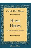 Home Helps: A Guide to the New Housewife (Classic Reprint)