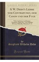 S. W. Dehn's Lehre Vom Contrapunkt, Dem Canon Und Der Fuge: Nebst Analysen Von Duetten, Terzetten, Fugen Etc., Von Orlando Di Laso, Marcello, Palestrina U. a (Classic Reprint)