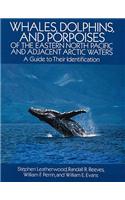 Whales, Dolphins, and Porpoises: Of the Eastern North Pacific and Adjacent Arctic Waters, a Guide to Their Identification