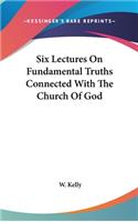 Six Lectures On Fundamental Truths Connected With The Church Of God