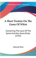 A Short Treatise On The Game Of Whist: Containing The Laws Of The Game And Also Some Rules (1743)(English)