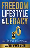 Freedom, Lifestyle & Legacy: How to create wealth in your 30's, 40's, & 50's and set yourself up for Life!