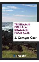 Tristram & Iseult: A Drama in Four Acts