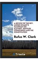 A Review of the Rev. Moses Stuart's Pamphlet on Slavery, Entitled Conscience and the Constitution