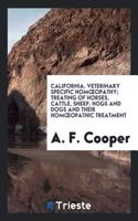 California. Veterinary Specific Homï¿½opathy; Treating of Horses, Cattle, Sheep, Hogs and Dogs and Their Homï¿½opathic Treatment