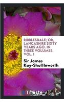 Ribblesdale; Or, Lancashire Sixty Years Ago. in Three Volumes. Vol. I